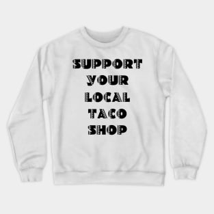 Support Your Local Taco Shop Crewneck Sweatshirt